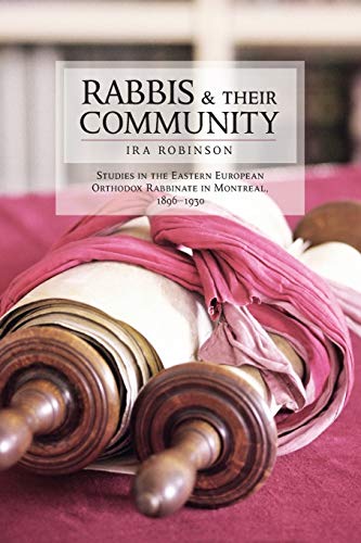 Rabbis & Their Community: Studies in the Eastern European Orthodox Rabbinate in Montreal, 1896-1930