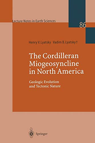 The Cordilleran Miogeosyncline in North America: Geologic Evolution And Tectonic Nature (Lecture Notes In Earth Sciences) (Lecture Notes in Earth Sciences, 86, Band 86)