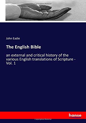 The English Bible: an external and critical history of the various English translations of Scripture - Vol. 1