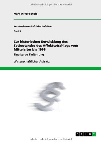 Zur historischen Entwicklung des Tatbestandes des Affekttotschlags vom Mittelalter bis 1998: Eine kurze Einführung