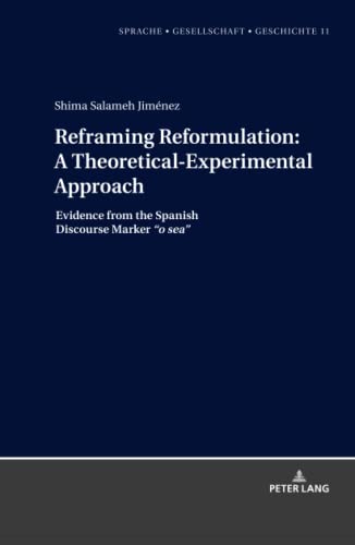 Reframing Reformulation: A Theoretical-Experimental Approach: Evidence from the Spanish Discourse Marker o sea (Sprache – Gesellschaft – Geschichte, Band 11)