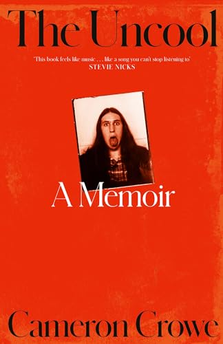 The Uncool: the new memoir from award-winning filmmaker and journalist Cameron Crowe, for fans of Just Kids and Almost Famous