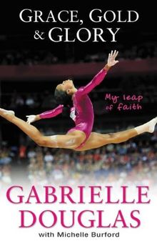 Grace, Gold, and Glory My Leap of Faith: The Gabrielle Douglas Story