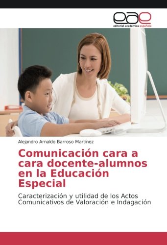 Comunicación cara a cara docente-alumnos en la Educación Especial: Caracterización y utilidad de los Actos Comunicativos de Valoración e Indagación