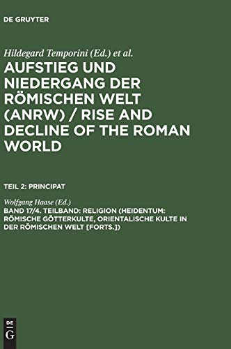 Aufstieg und Niedergang der römischen Welt, 3 Tle. in Einzelbdn., Bd.17/4: Romische Gotterkulte, Orientalische Kulte in Der Romischen Welt [forts.]) ... and Decline of the Roman World. Principat)