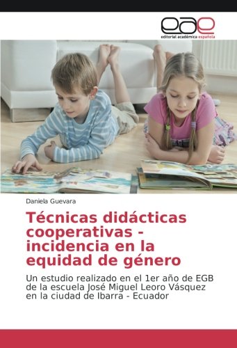 Técnicas didácticas cooperativas - incidencia en la equidad de género: Un estudio realizado en el 1er año de EGB de la escuela José Miguel Leoro Vásquez en la ciudad de Ibarra - Ecuador