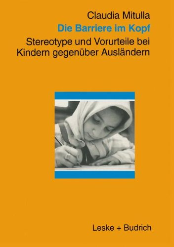 Die Barriere im Kopf: Stereotype Und Vorurteile Bei Kindern Gegenuber Auslandern