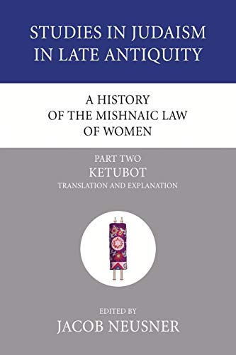 A History of the Mishnaic Law of Women, Part 2: Ketubot: Translation and Explanation (Studies in Judaism in Late Antiquity, Band 33)