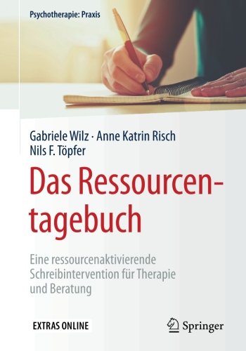 Das Ressourcentagebuch: Eine ressourcenaktivierende Schreibintervention fur Therapie und Beratung (Psychotherapie: Praxis)