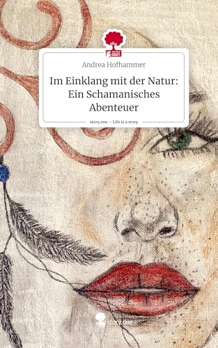 Im Einklang mit der Natur: Ein Schamanisches Abenteuer. Life is a Story - story.one