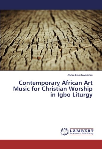 Contemporary African Art Music for Christian Worship in Igbo Liturgy