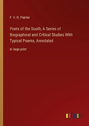 Poets of the South; A Series of Biographical and Critical Studies With Typical Poems, Annotated: in large print