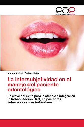 La intersubjetividad en el manejo del paciente odontológico: La clave del éxito para la atención integral en la Rehabilitación Oral, en pacientes vulnerables en su Autoestima...