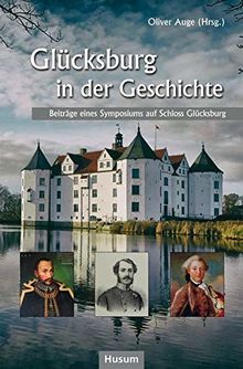 Glücksburg in der Geschichte: Beiträge eines Symposiums auf Schloss Glücksbur