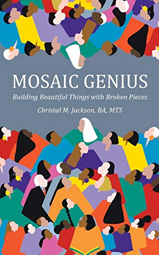 Jackson, Christal M. Mosaic Genius, Building Beautiful Things With Broken Pieces