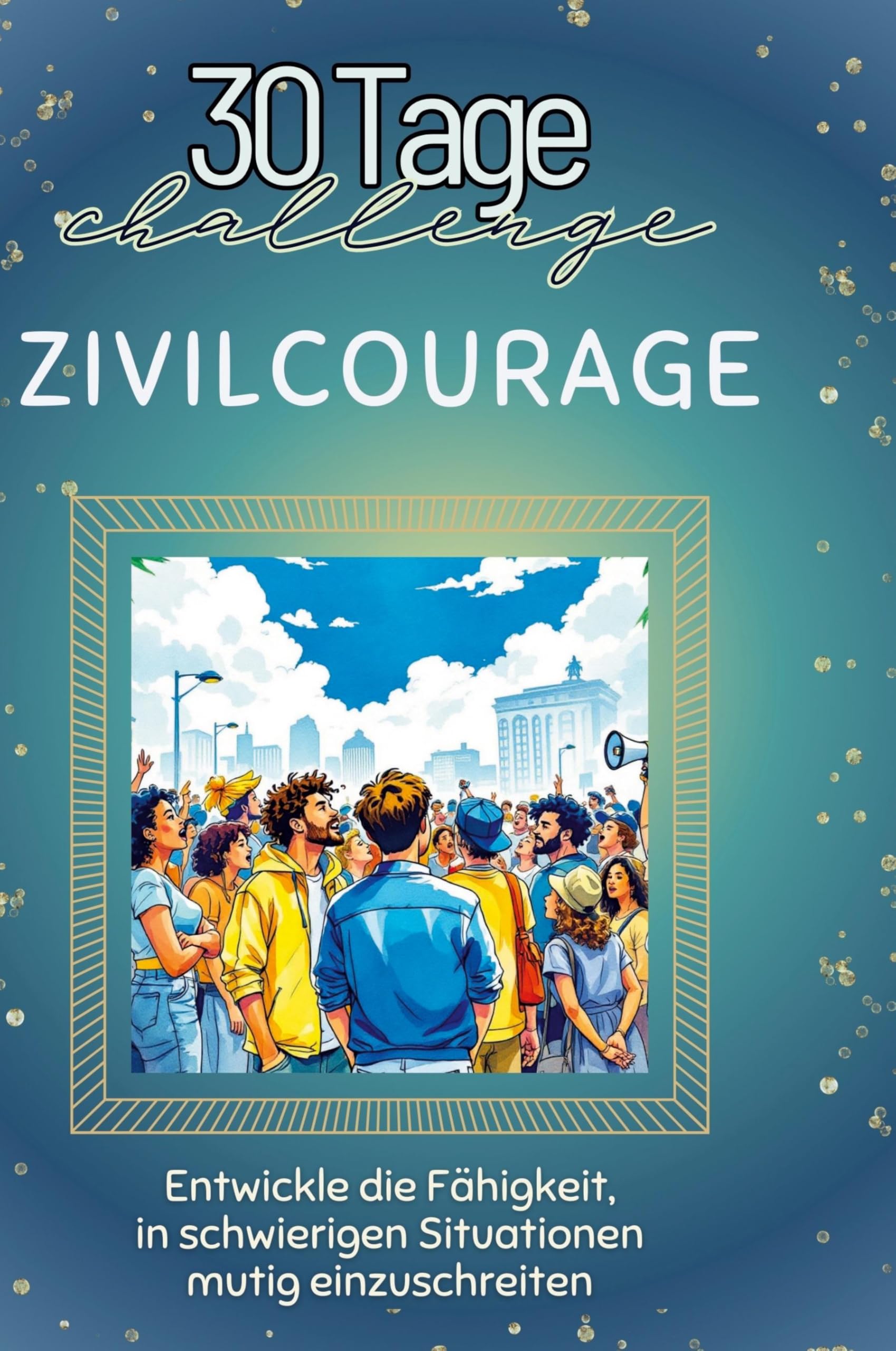 Zivilcourage: Entwickle die Fähigkeit, in schwierigen Situationen mutig einzuschreiten