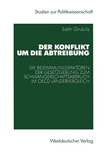 Der Konflikt um die Abtreibung: Die Bestimmungsfaktoren der Gesetzgebung zum Schwangerschaftsabbruch im OECD-Ländervergleich (Studien zur Politikwissenschaft)