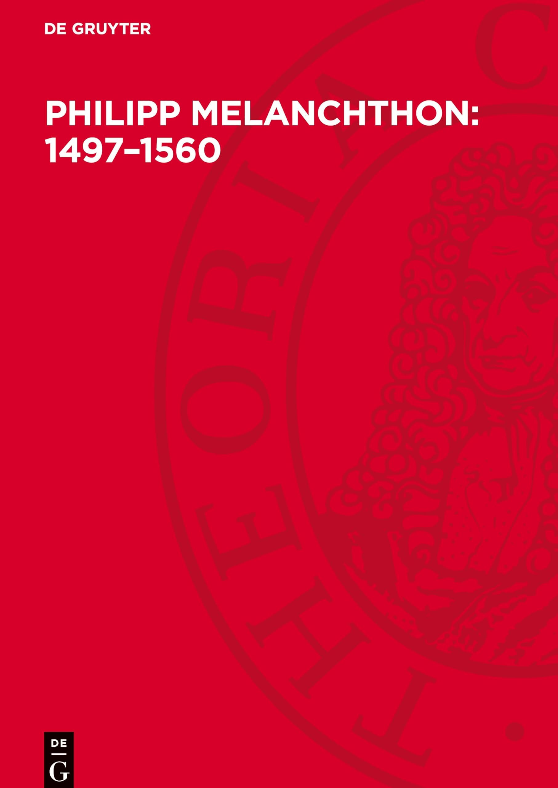 Philipp Melanchthon: 1497–1560: Humanist, Reformator, Praeceptor Germaniae