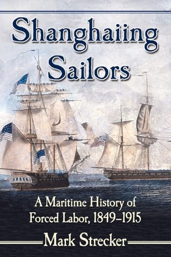 Shanghaiing Sailors: A Maritime History of Forced Labor, 1849-1915