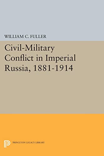 Civil-Military Conflict in Imperial Russia, 1881-1914 (Princeton Legacy Library)