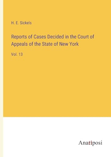 Reports of Cases Decided in the Court of Appeals of the State of New York: Vol. 13