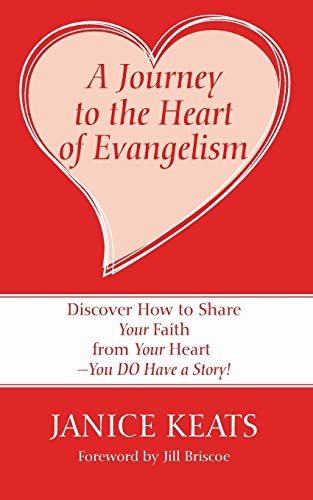 A Journey to the Heart of Evangelism: Discover How to Share Your Faith from Your Heart -You Do Have a Story!