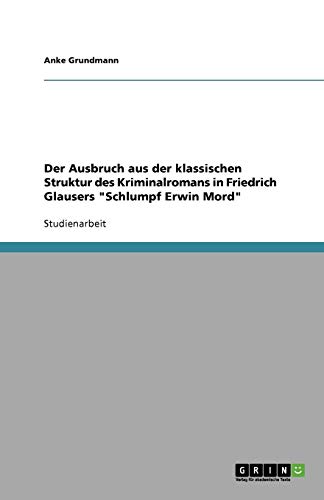 Der Ausbruch aus der klassischen Struktur des Kriminalromans in Friedrich Glausers Schlumpf Erwin Mord