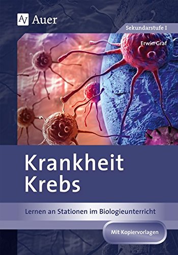Krankheit Krebs: Lernen an Stationen im Biologieunterricht (8. bis 10. Klasse) (Lernen an Stationen Biologie Sekundarstufe)