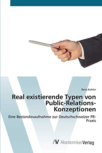 Real existierende Typen von Public-Relations-Konzeptionen: Eine Bestandesaufnahme zur Deutschschweizer PR-Praxis