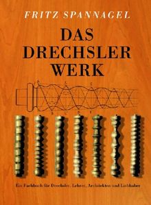 Das Drechslerwerk: Ein Fachbuch für Drechsler, Lehrer und Architekten. Auch ein Beitrag zur Stilgeschichte des Hausrats