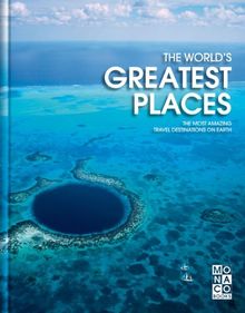 The World's Greatest Places: The most amazing travel destinations on Earth