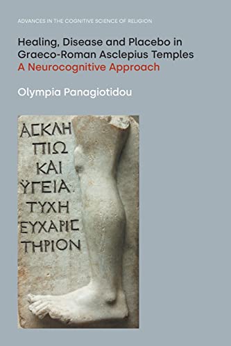 Healing, Disease and Placebo in Graeco-Roman Asclepius Temples: A Neurocognitive Approach (Advances in the Cognitive Science of Religion)