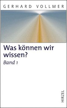 Was können wir wissen? Band 1: Die Natur der Erkenntnis: Beiträge zur evolutionären Erkenntnistheorie