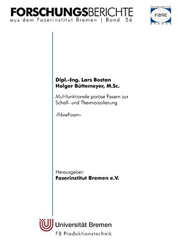 Multifunktionale poröse Fasern zur Schall- und Thermoisolierung: FibreFoam (Forschungsberichte aus dem Faserinstitut Bremen)