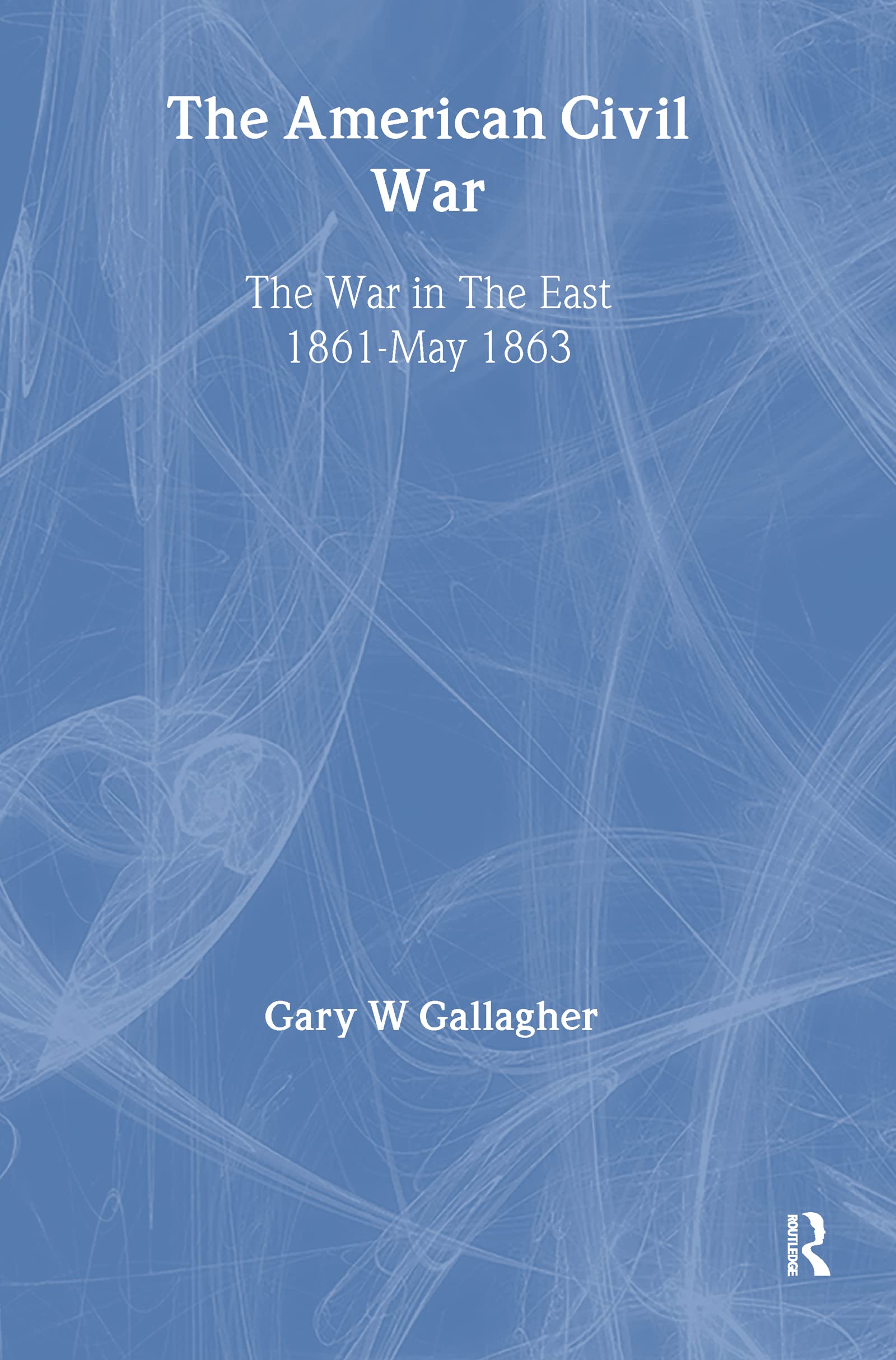 The American Civil War: The War in the East 1861 - May 1863 (Essential Histories)