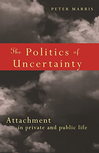 The Politics of Uncertainty: Attachment in Private and Public Life