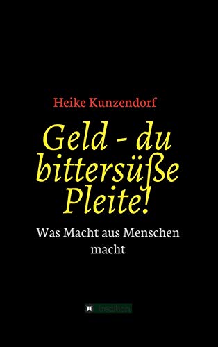 Geld - du bittersüße Pleite!: Was Macht aus Menschen macht