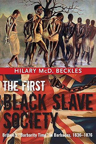 The First Black Slave Society: Britain's Barbarity Time in Barbados, 1636-1876