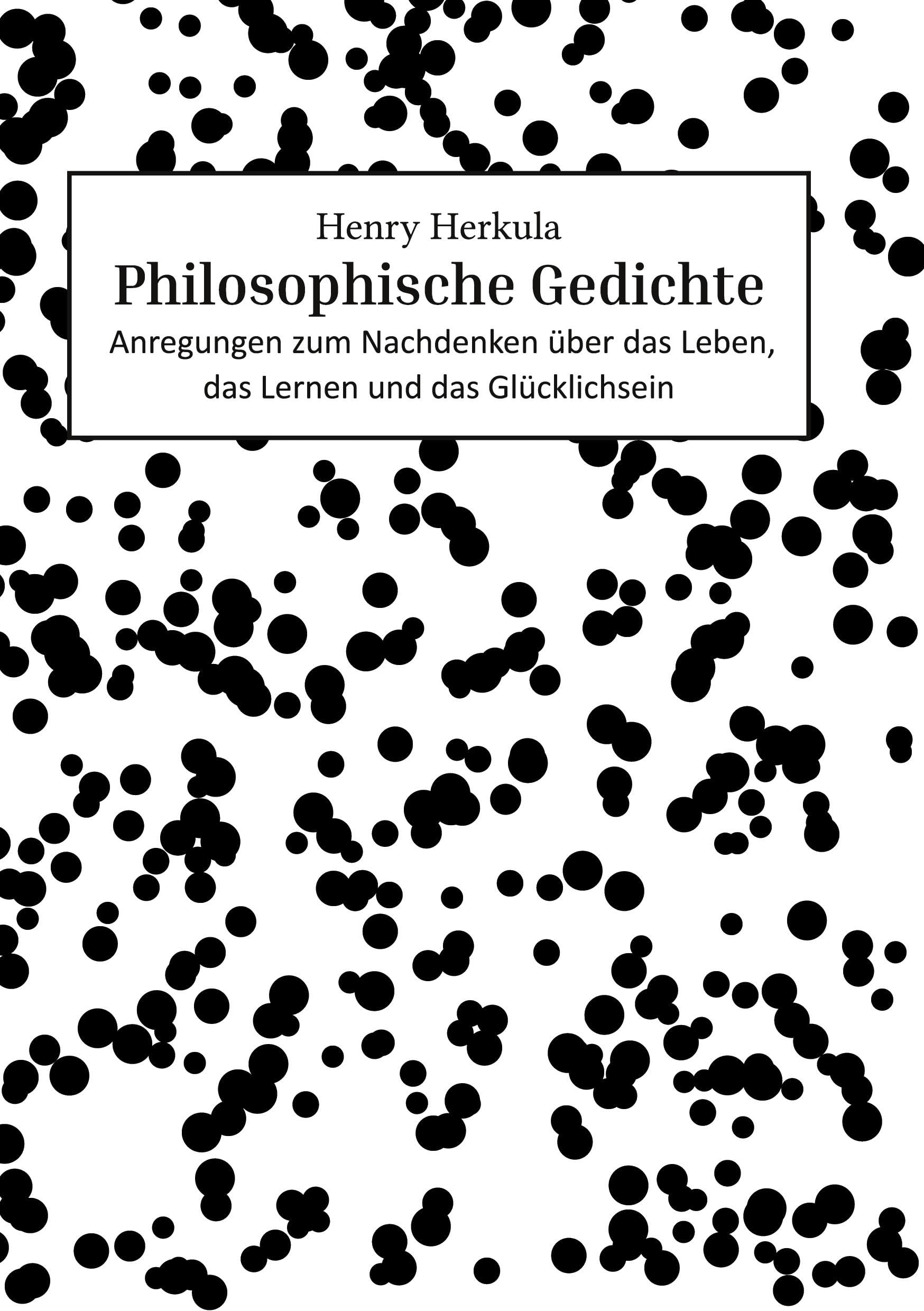 Philosophische Gedichte: Anregungen zum Nachdenken über das Leben, das Lernen und das Glücklichsein