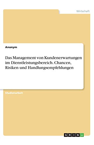 Das Management von Kundenerwartungen im Dienstleistungsbereich. Chancen, Risiken und Handlungsempfehlungen
