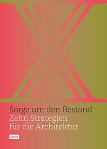 Sorge um den Bestand: Zehn Strategien für die Architektur