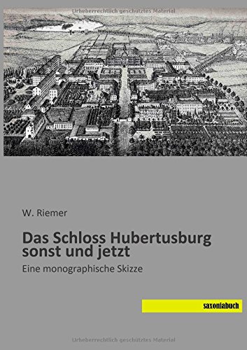 Das Schloss Hubertusburg sonst und jetzt: Eine monographische Skizze