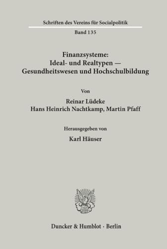 Finanzsysteme: Ideal- und Realtypen - Gesundheitswesen und Hochschulbildung. (Schriften des Vereins für Socialpolitik, Band 135)