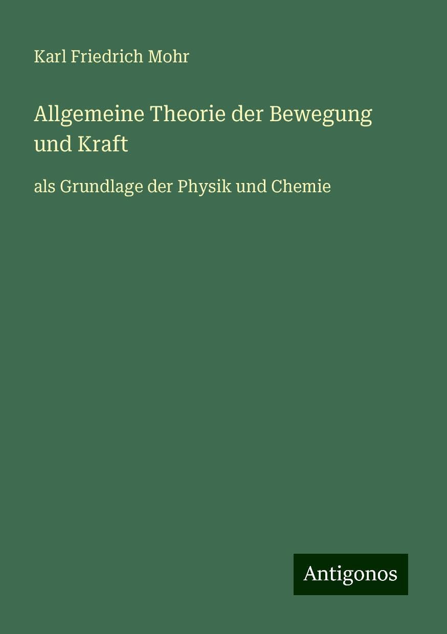 Allgemeine Theorie der Bewegung und Kraft: als Grundlage der Physik und Chemie