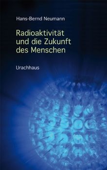 Radioaktivität und die Zukunft des Menschen von Neumann, Hans-Bernd | Buch | Zustand gut