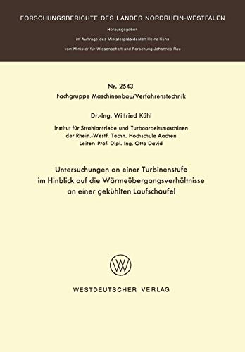 Untersuchungen an einer Turbinenstufe im Hinblick auf die Wärmeübergangsverhältnisse an einer Gekühlten Laufschaufel (Forschungsberichte des Landes . ... Landes Nordrhein-Westfalen, 2543, Band 2543)