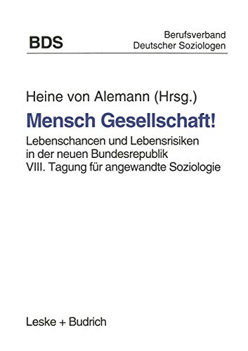 Mensch - Gesellschaft! Lebenschancen und Lebensrisiken in der neuen Bundesrepublik: Lebenschancen und Lebensrisiken in der neuen Bundesrepublik. VIII. Tagung für angewandte Soziologie