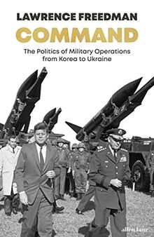 Command: The Politics of Military Operations from Korea to Ukraine