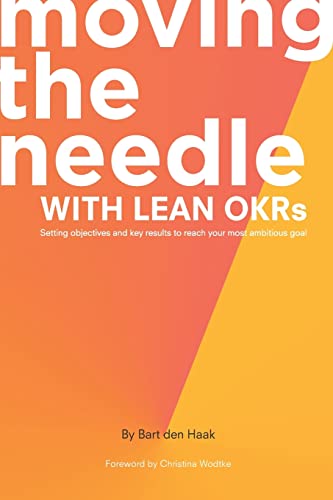 Moving the Needle With Lean OKRs: Setting Objectives and Key Results to Reach Your Most Ambitious Goal