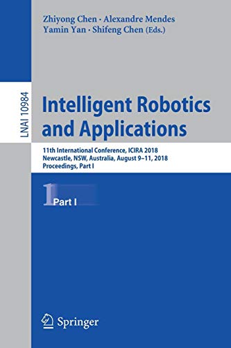 Intelligent Robotics and Applications: 11th International Conference, ICIRA 2018, Newcastle, NSW, Australia, August 9–11, 2018, Proceedings, Part I (Lecture Notes in Computer Science, Band 10984)